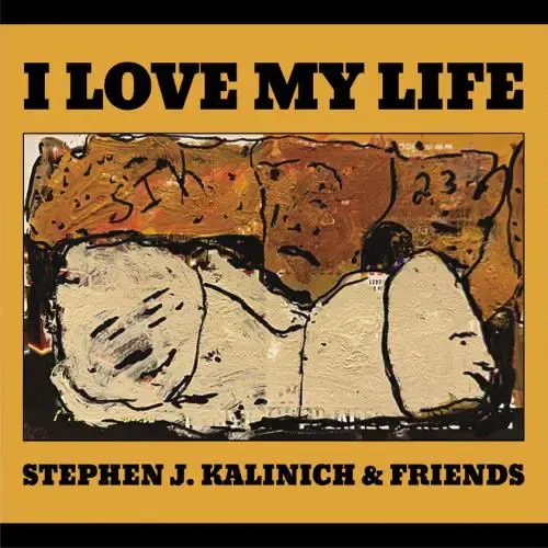 I Love My Life, the LP by Stephen J. Kalinich and friends